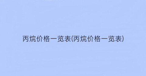 丙烷价格一览表(丙烷价格一览表)