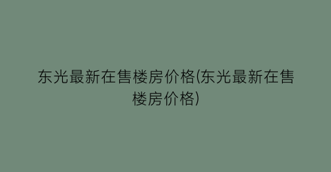 “东光最新在售楼房价格(东光最新在售楼房价格)