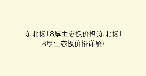 东北杨1.8厚生态板价格(东北杨18厚生态板价格详解)