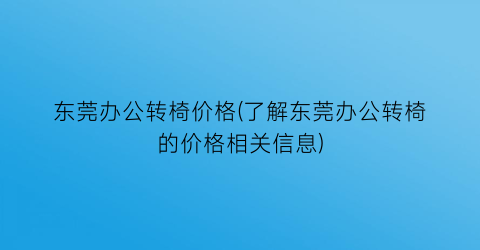 东莞办公转椅价格(了解东莞办公转椅的价格相关信息)