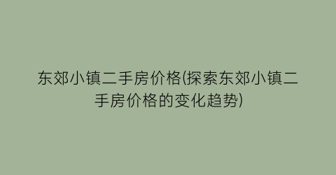 东郊小镇二手房价格(探索东郊小镇二手房价格的变化趋势)