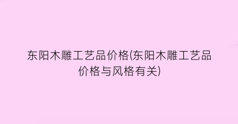 东阳木雕工艺品价格(东阳木雕工艺品价格与风格有关)