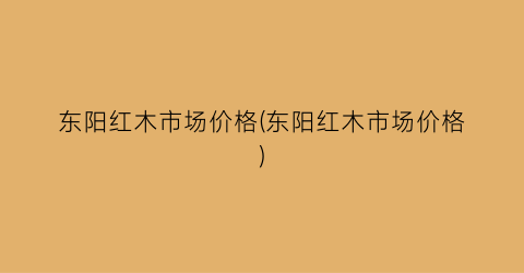 东阳红木市场价格(东阳红木市场价格)