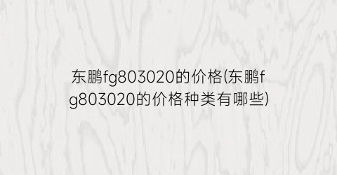 东鹏fg803020的价格(东鹏fg803020的价格种类有哪些)