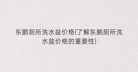 东鹏厕所洗水盆价格(了解东鹏厕所洗水盆价格的重要性)