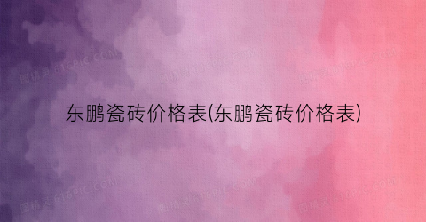 东鹏瓷砖价格表(东鹏瓷砖价格表)