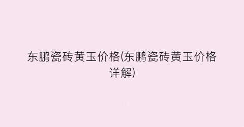 东鹏瓷砖黄玉价格(东鹏瓷砖黄玉价格详解)