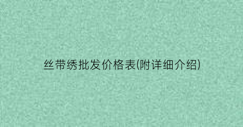 丝带绣批发价格表(附详细介绍)