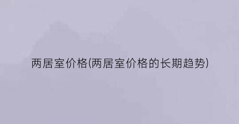 两居室价格(两居室价格的长期趋势)
