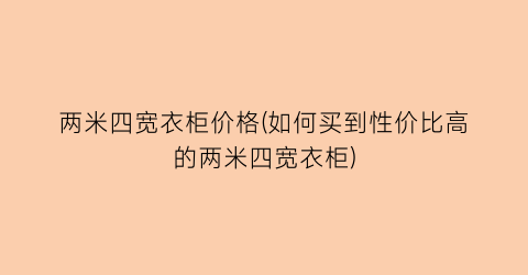 两米四宽衣柜价格(如何买到性价比高的两米四宽衣柜)
