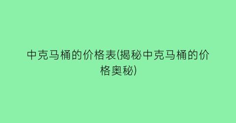 中克马桶的价格表(揭秘中克马桶的价格奥秘)