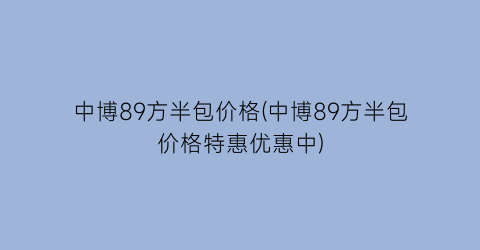 中博89方半包价格(中博89方半包价格特惠优惠中)