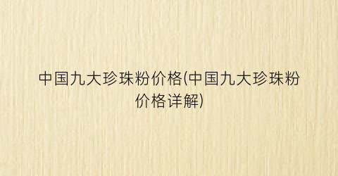 中国九大珍珠粉价格(中国九大珍珠粉价格详解)