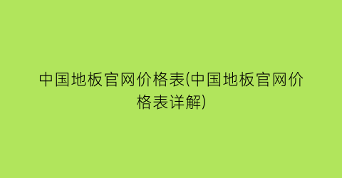 “中国地板官网价格表(中国地板官网价格表详解)