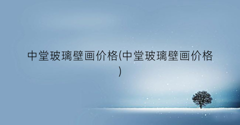 中堂玻璃壁画价格(中堂玻璃壁画价格)