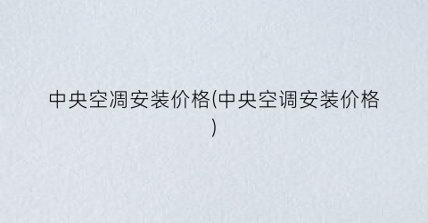 中央空凋安装价格(中央空调安装价格)