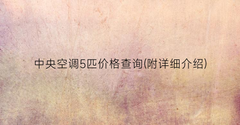 中央空调5匹价格查询(附详细介绍)