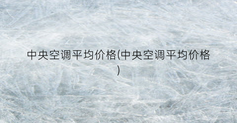 中央空调平均价格(中央空调平均价格)