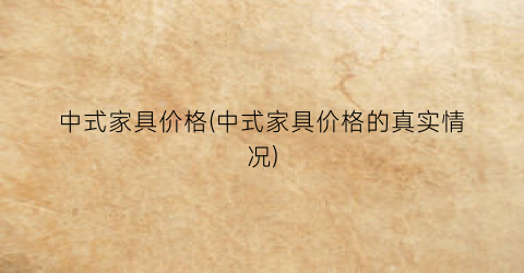 中式家具价格(中式家具价格的真实情况)
