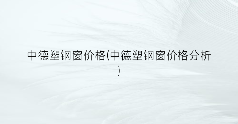 中德塑钢窗价格(中德塑钢窗价格分析)