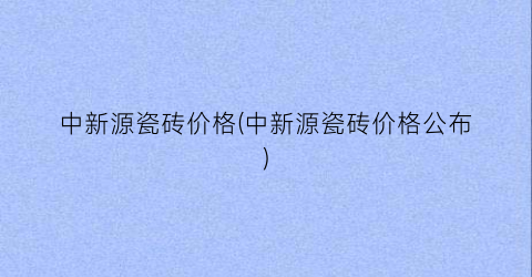 中新源瓷砖价格(中新源瓷砖价格公布)