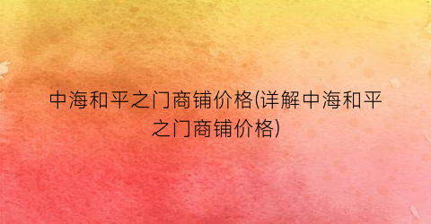 中海和平之门商铺价格(详解中海和平之门商铺价格)