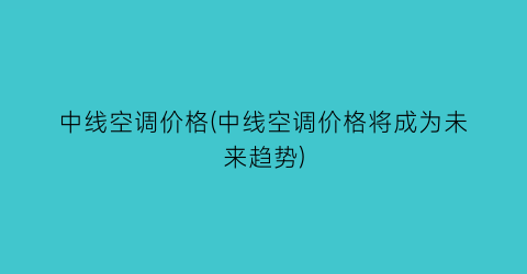 中线空调价格(中线空调价格将成为未来趋势)