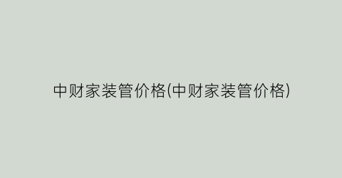 中财家装管价格(中财家装管价格)