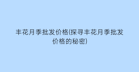 丰花月季批发价格(探寻丰花月季批发价格的秘密)