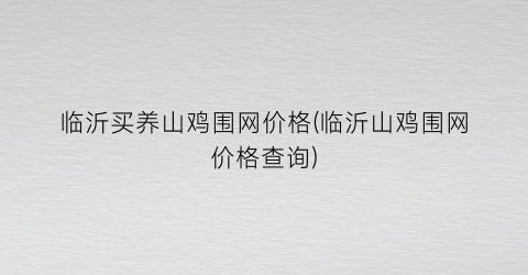 临沂买养山鸡围网价格(临沂山鸡围网价格查询)