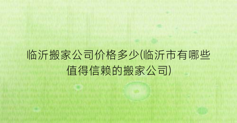 临沂搬家公司价格多少(临沂市有哪些值得信赖的搬家公司)