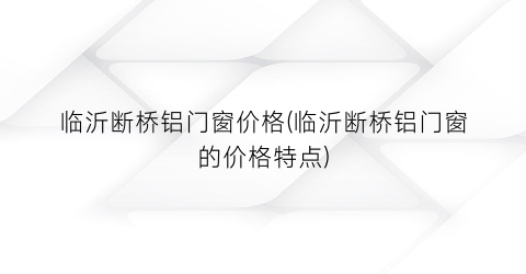 临沂断桥铝门窗价格(临沂断桥铝门窗的价格特点)