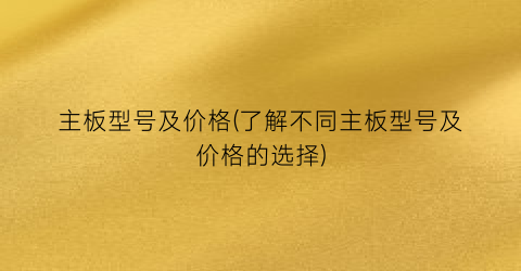 主板型号及价格(了解不同主板型号及价格的选择)