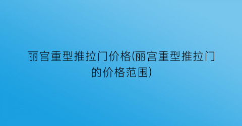 丽宫重型推拉门价格(丽宫重型推拉门的价格范围)