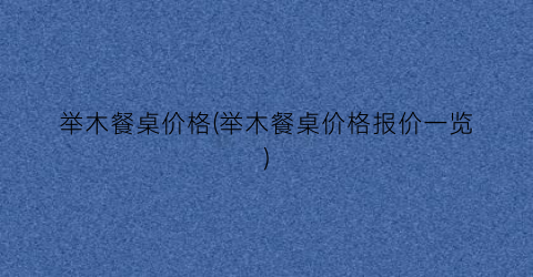 举木餐桌价格(举木餐桌价格报价一览)