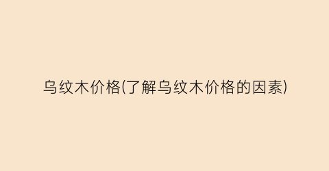 乌纹木价格(了解乌纹木价格的因素)