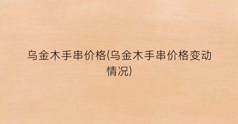 乌金木手串价格(乌金木手串价格变动情况)