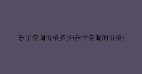 乐华空调价格多少(乐华空调的价格)