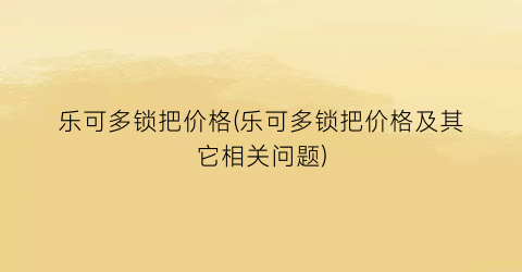 乐可多锁把价格(乐可多锁把价格及其它相关问题)