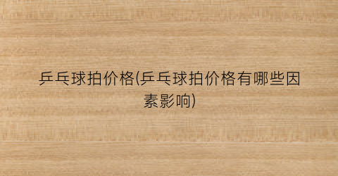 乒乓球拍价格(乒乓球拍价格有哪些因素影响)