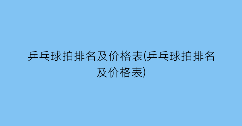 乒乓球拍排名及价格表(乒乓球拍排名及价格表)