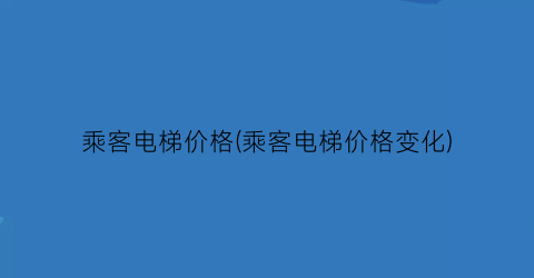 乘客电梯价格(乘客电梯价格变化)