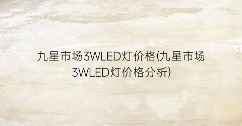 九星市场3WLED灯价格(九星市场3WLED灯价格分析)