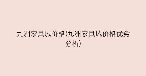 九洲家具城价格(九洲家具城价格优劣分析)