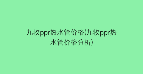 九牧ppr热水管价格(九牧ppr热水管价格分析)