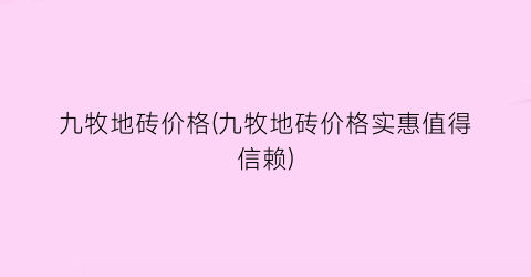九牧地砖价格(九牧地砖价格实惠值得信赖)