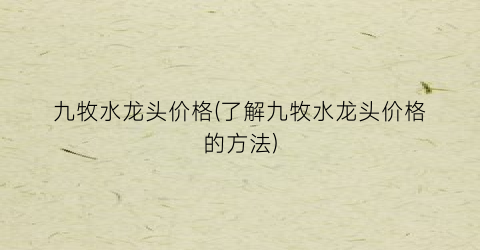 九牧水龙头价格(了解九牧水龙头价格的方法)