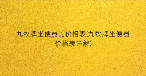 “九牧牌坐便器的价格表(九牧牌坐便器价格表详解)