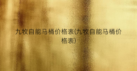 九牧自能马桶价格表(九牧自能马桶价格表)