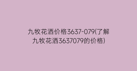 九牧花洒价格3637-079(了解九牧花洒3637079的价格)